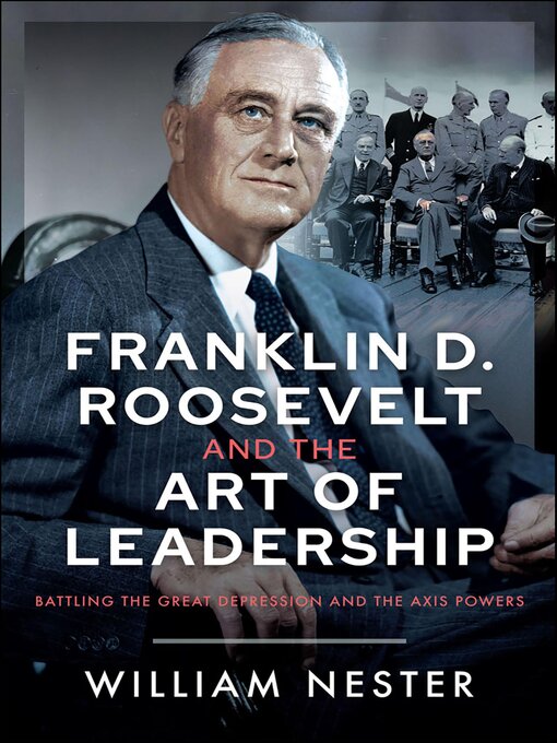 Title details for Franklin D. Roosevelt and the Art of Leadership by William Nester - Available